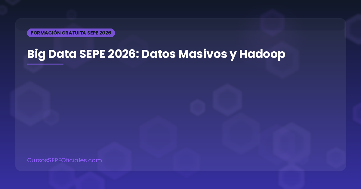Curso de Big Data SEPE 2026: Formación Gratuita en Procesamiento de Datos Masivos y Hadoop